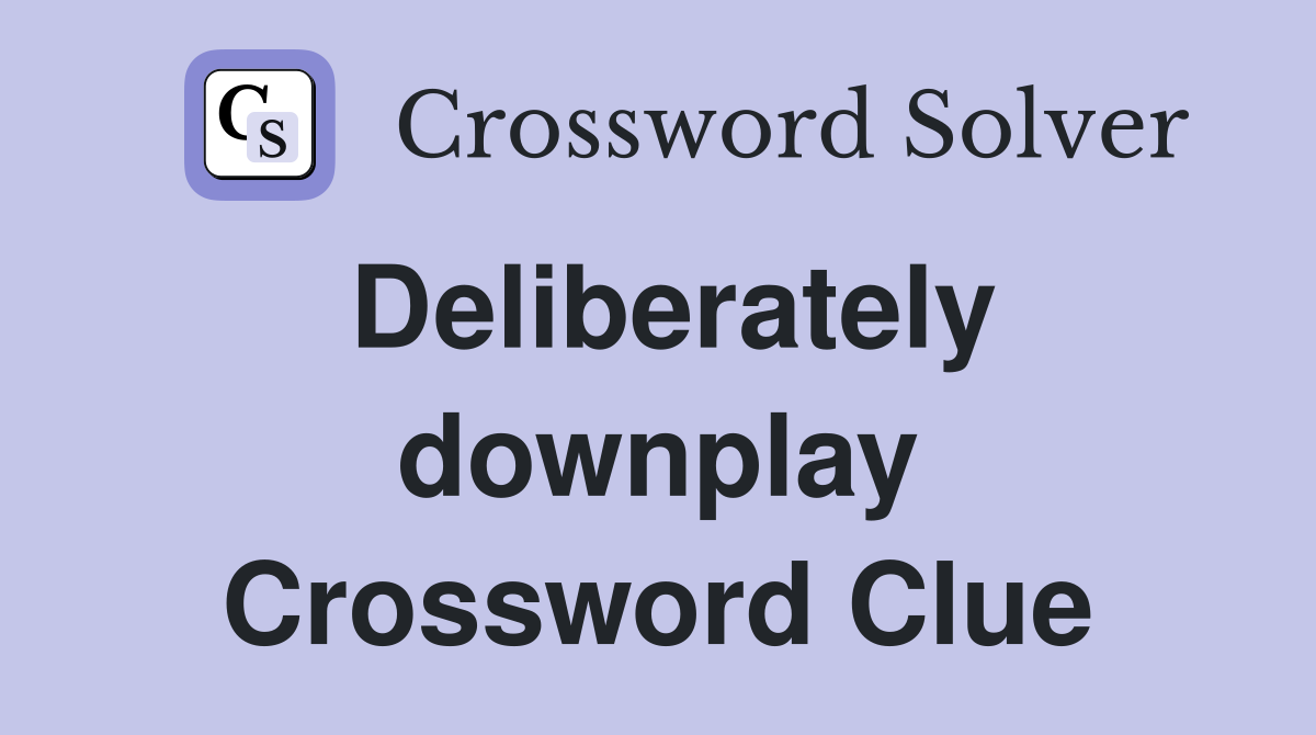 Deliberately downplay Crossword Clue
