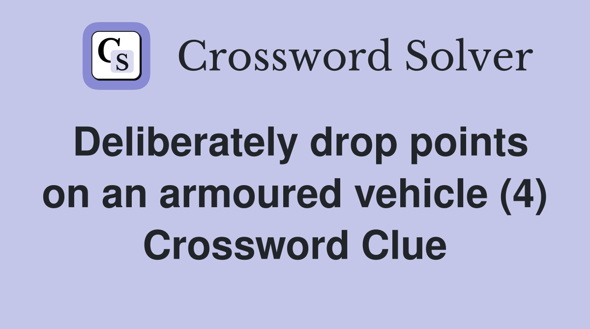Deliberately drop points on an armoured vehicle (4) Crossword Clue