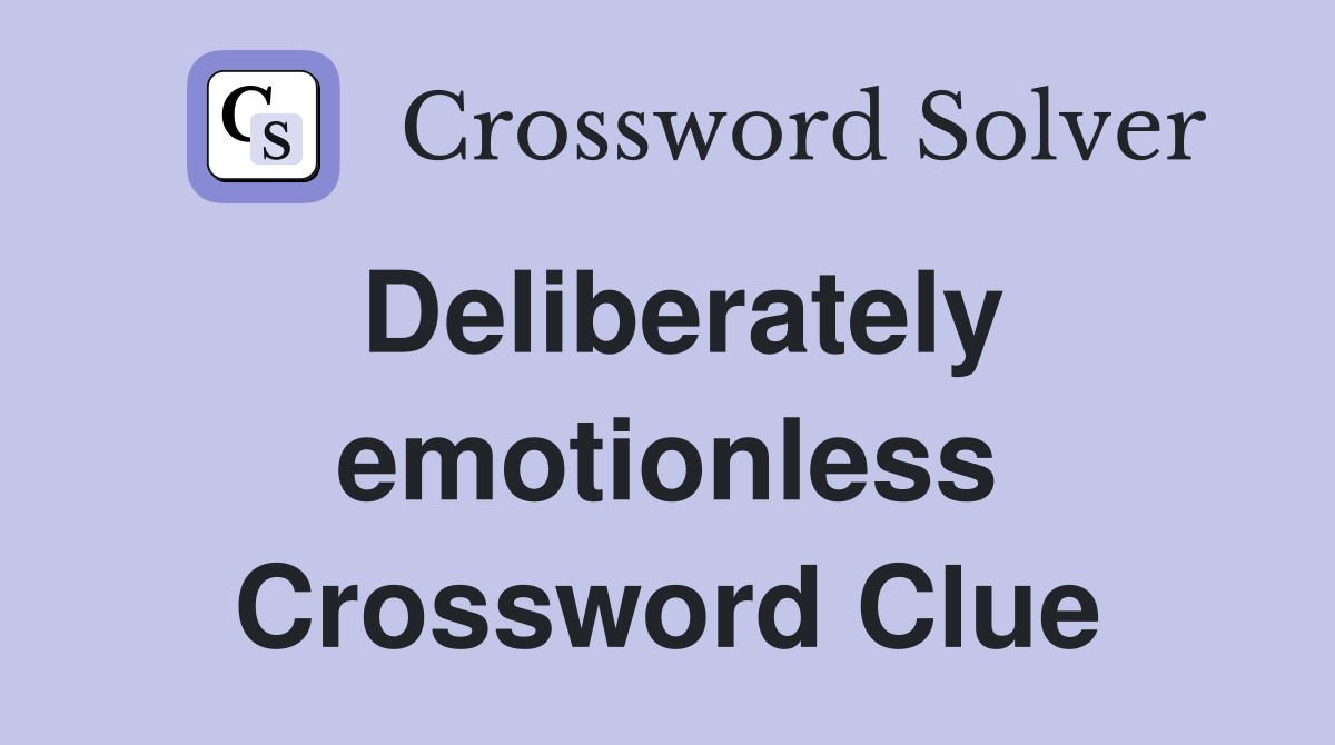 Deliberately emotionless Crossword Clue