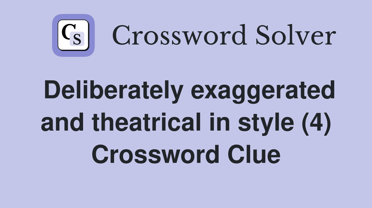 Deliberately exaggerated and theatrical in style (4) Crossword Clue