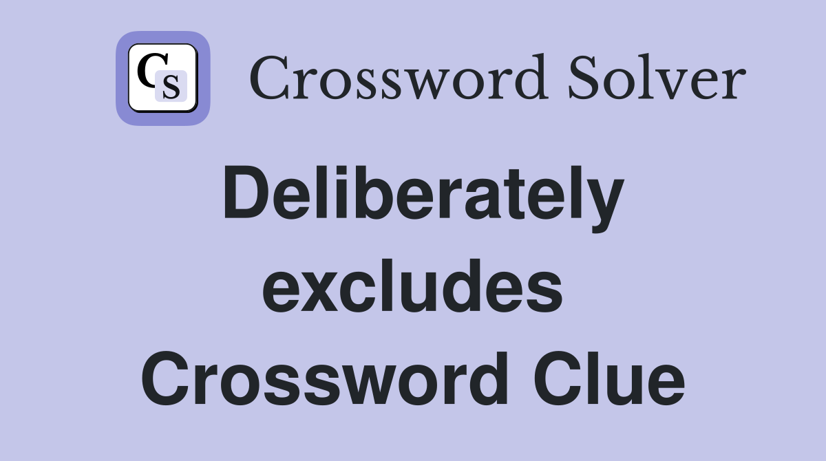 Deliberately excludes Crossword Clue