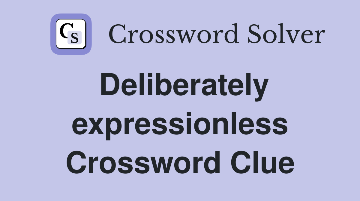 Deliberately expressionless Crossword Clue