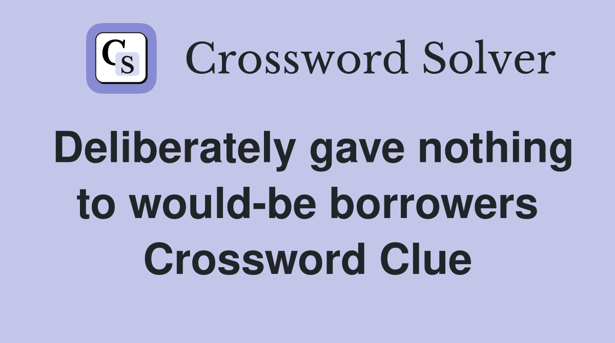 Deliberately gave nothing to would-be borrowers Crossword Clue
