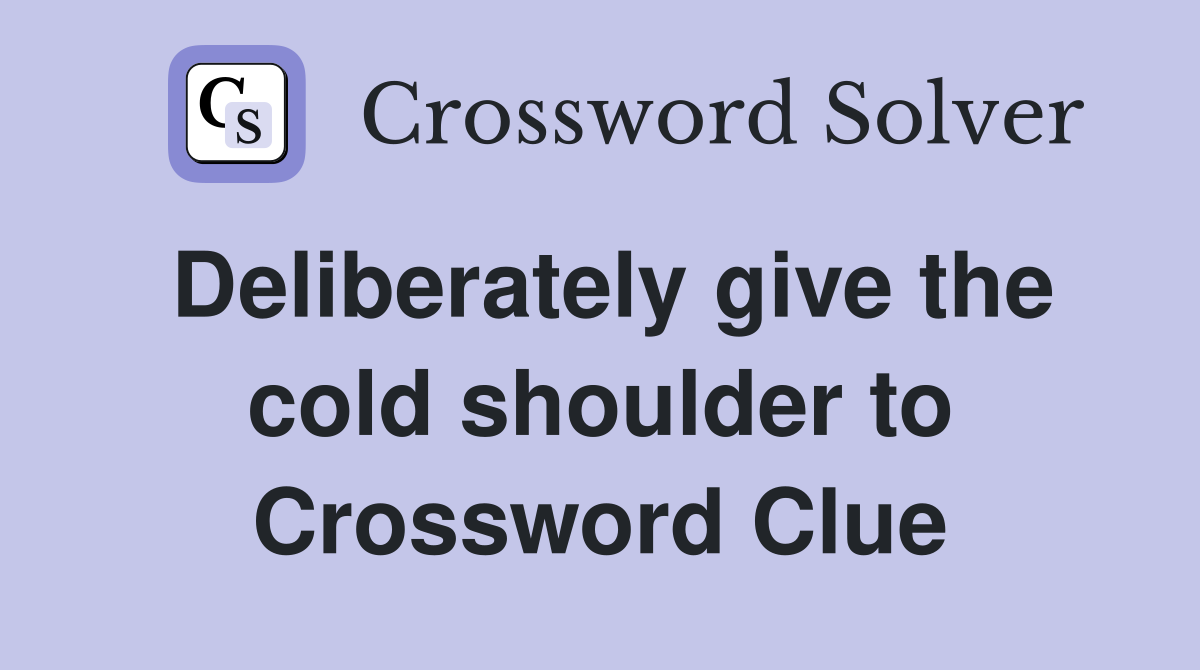 Deliberately give the cold shoulder to Crossword Clue