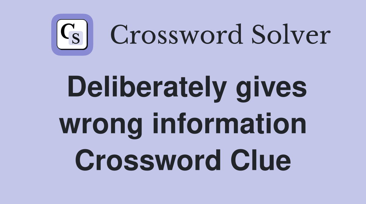 Deliberately gives wrong information Crossword Clue