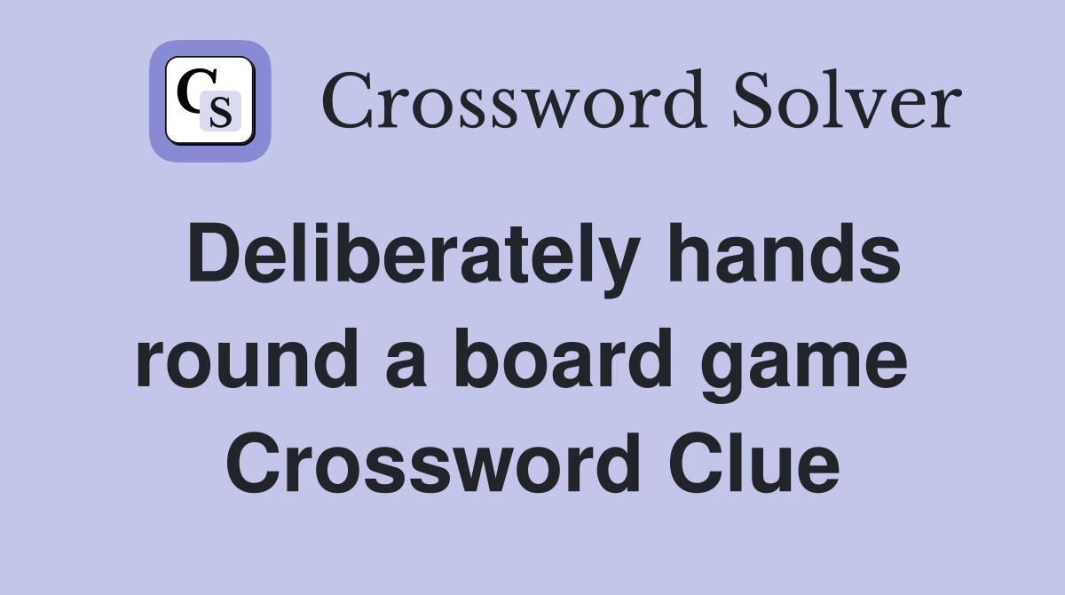 Deliberately hands round a board game  Crossword Clue