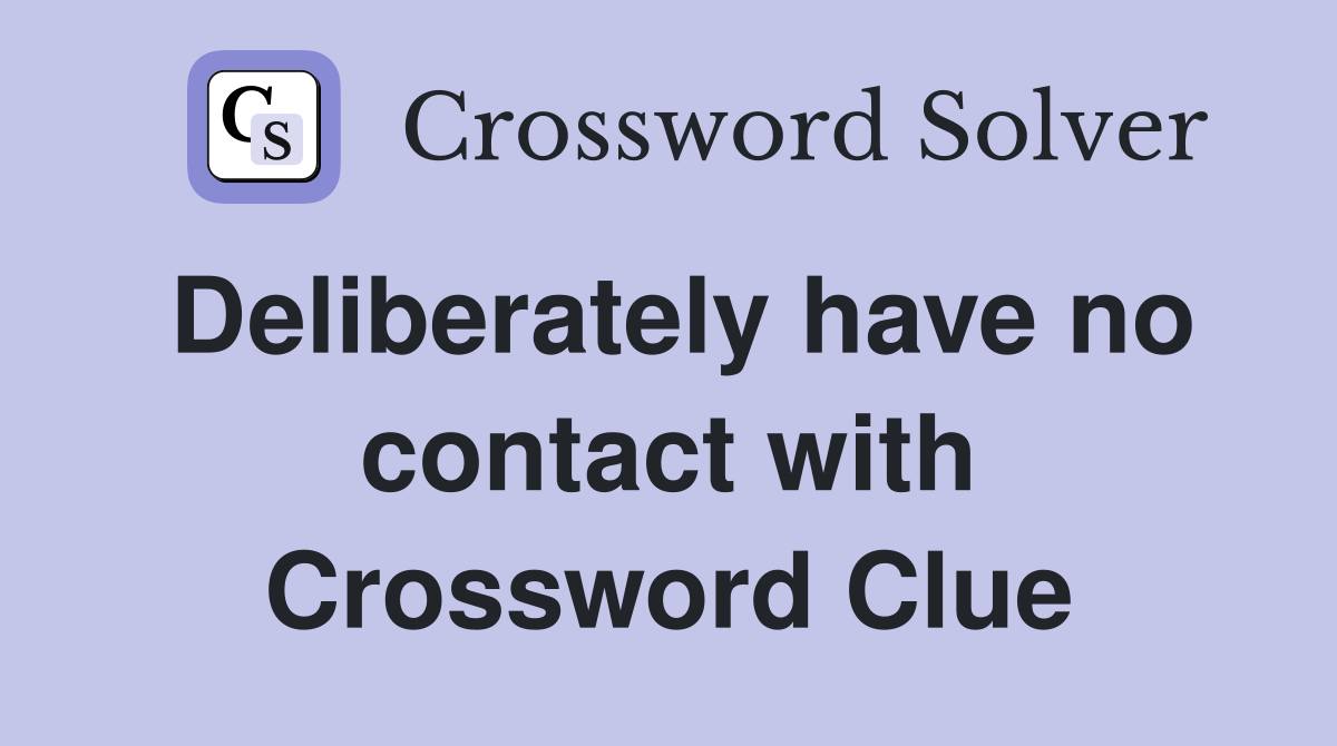 Deliberately have no contact with Crossword Clue