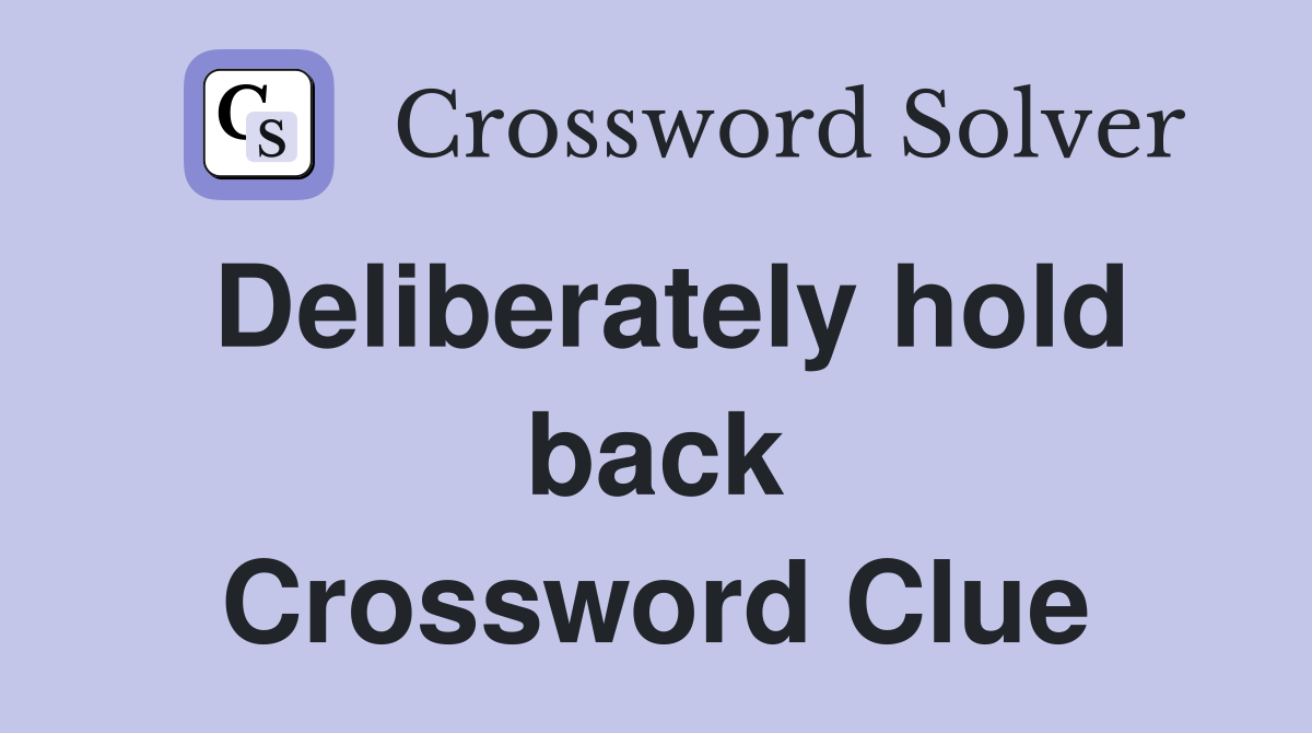 Deliberately hold back Crossword Clue