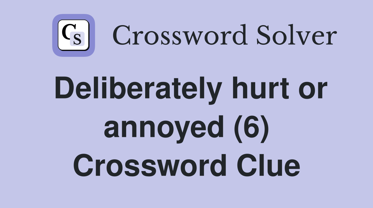 Deliberately hurt or annoyed (6) Crossword Clue