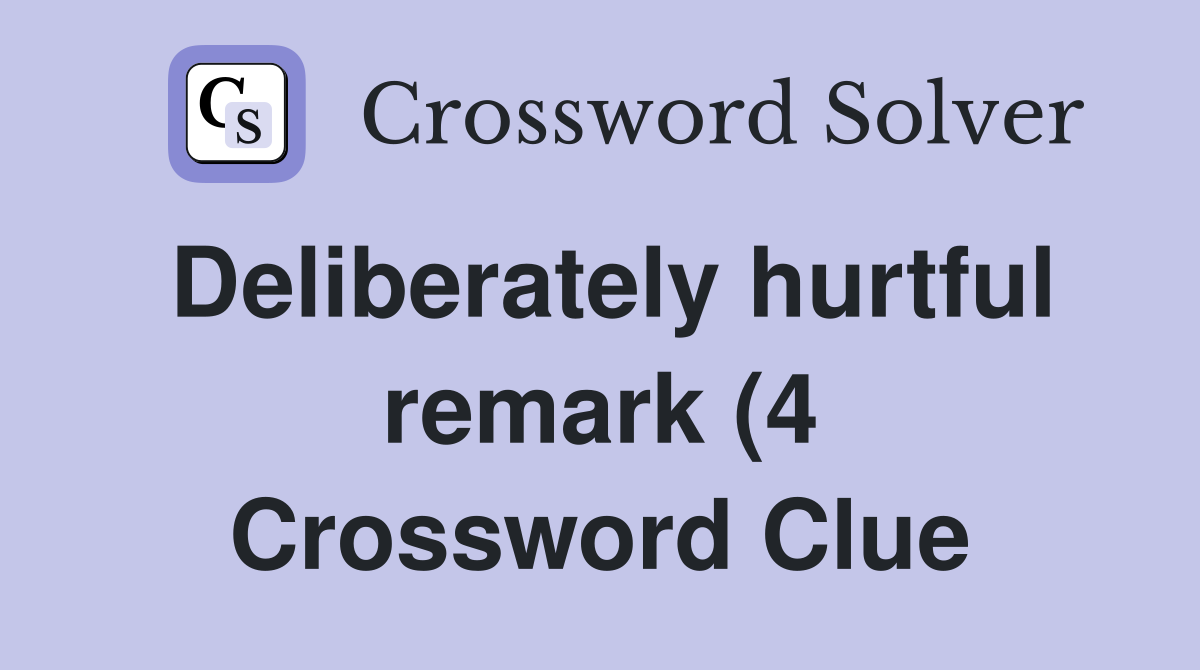 Deliberately hurtful remark (4) Crossword Clue Answers Crossword Solver Deliberately hurtful remark (4) Crossword Clue Answers Crossword Solver