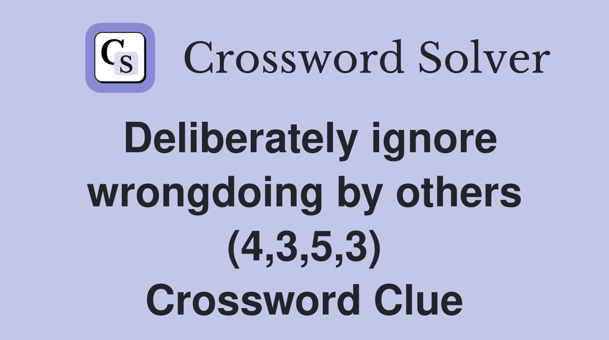 Deliberately ignore wrongdoing by others (4,3,5,3) Crossword Clue
