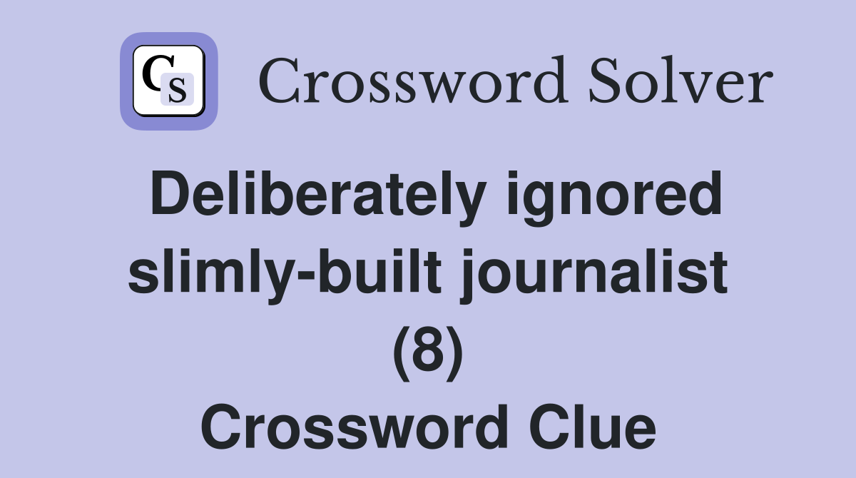 Deliberately ignored slimly-built journalist (8) Crossword Clue
