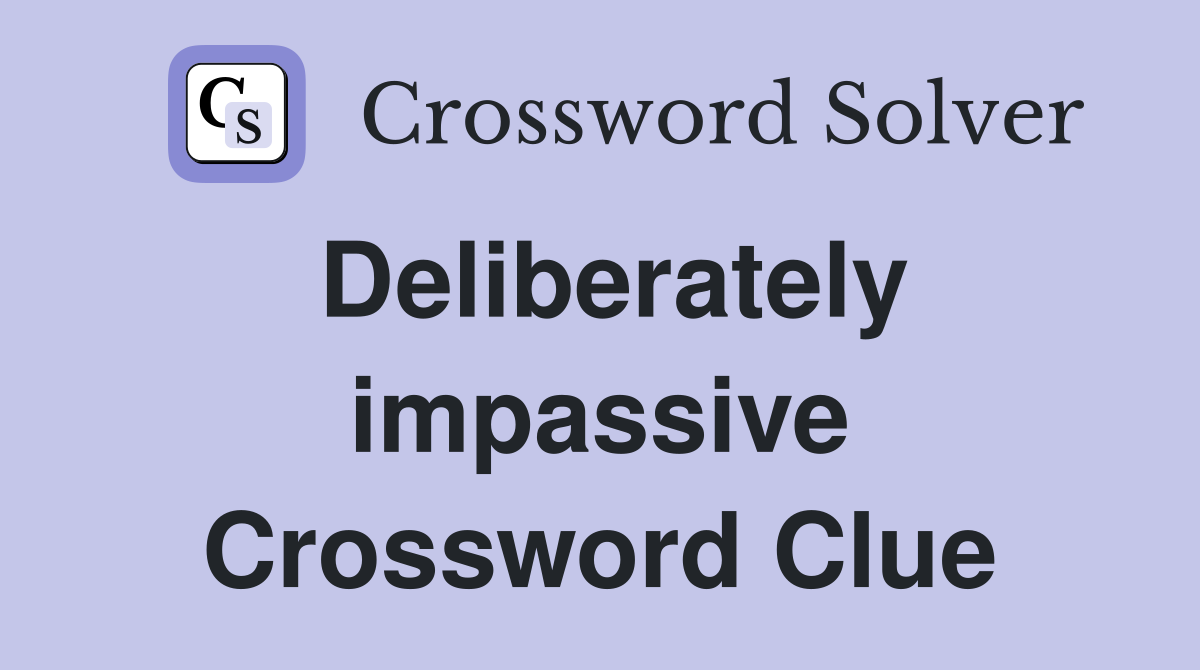Deliberately impassive Crossword Clue