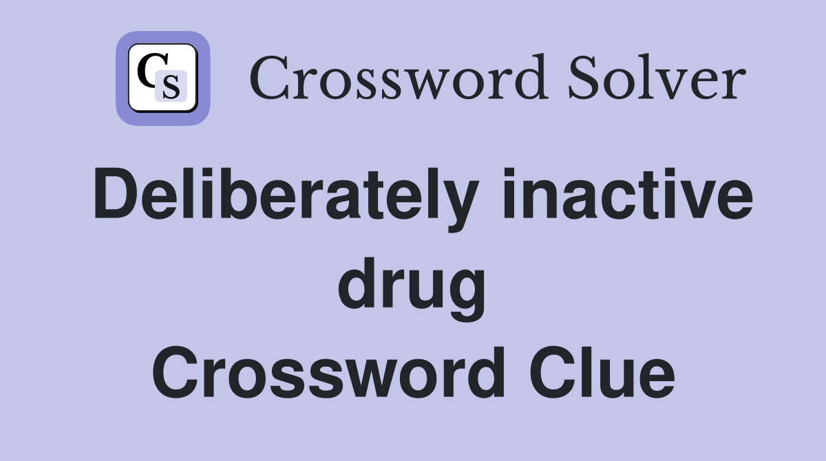 Deliberately inactive drug Crossword Clue