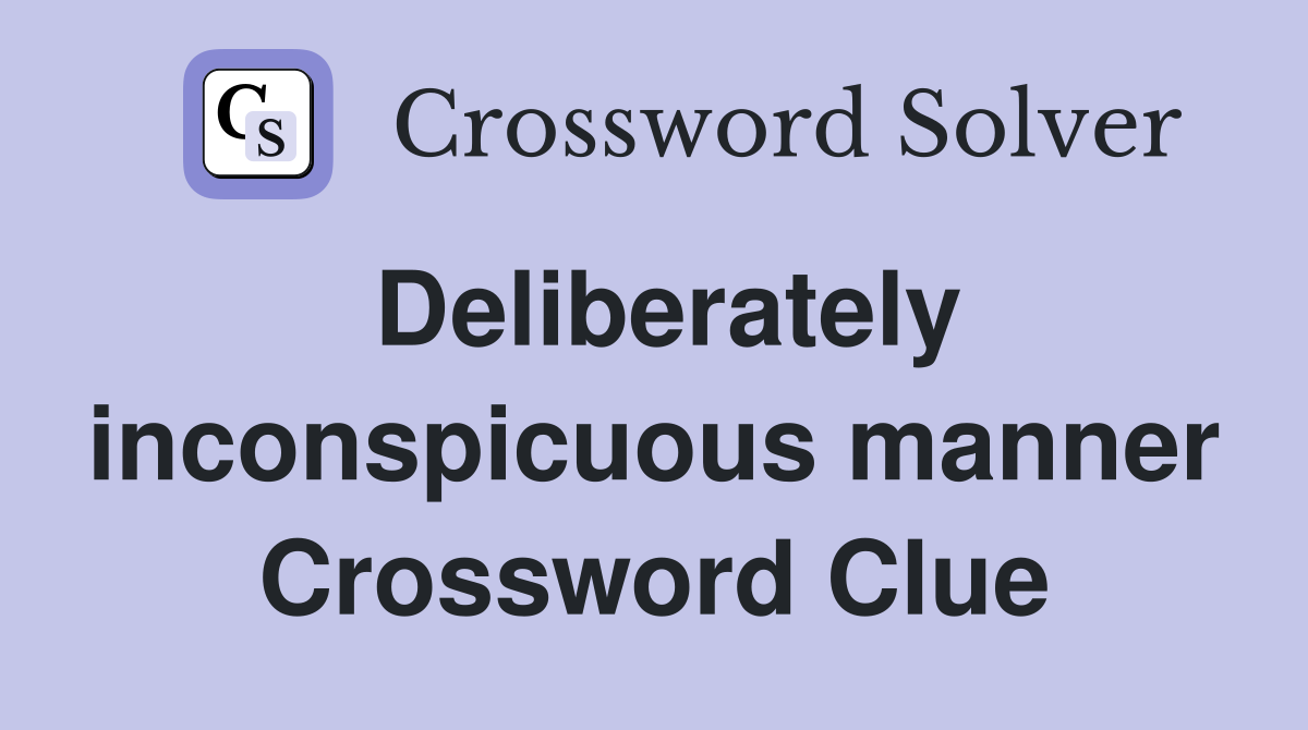 Deliberately inconspicuous manner Crossword Clue