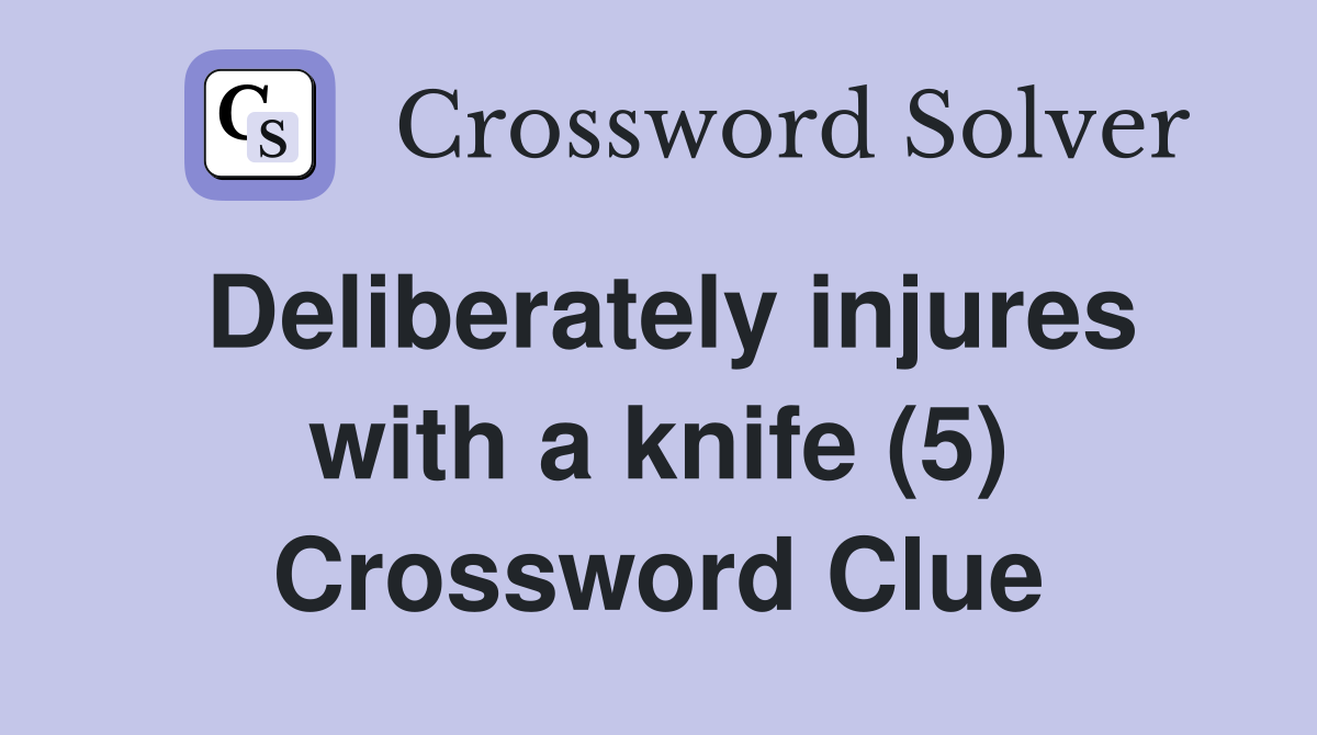 Deliberately injures with a knife (5) Crossword Clue