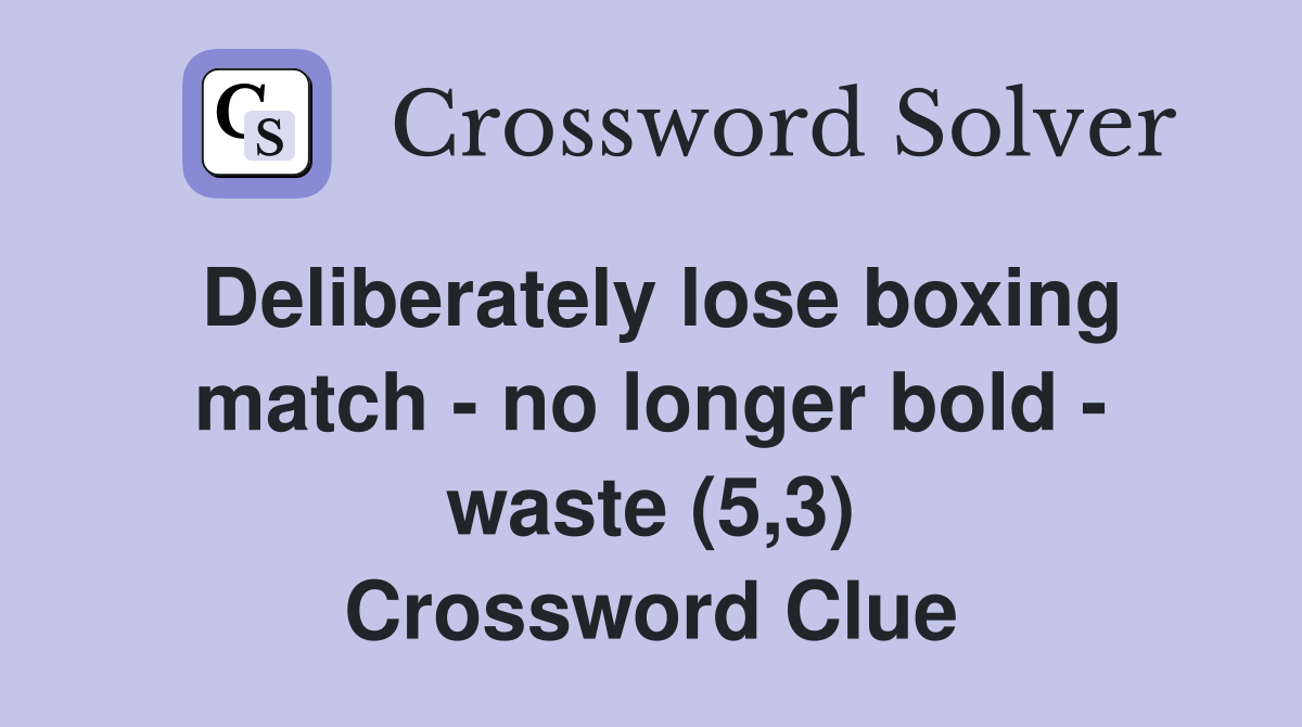 Deliberately lose boxing match - no longer bold - waste (5,3) Crossword Clue