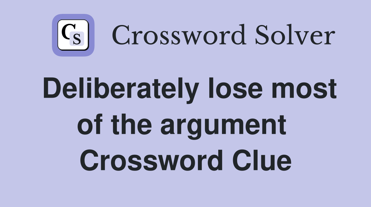 Deliberately lose most of the argument  Crossword Clue