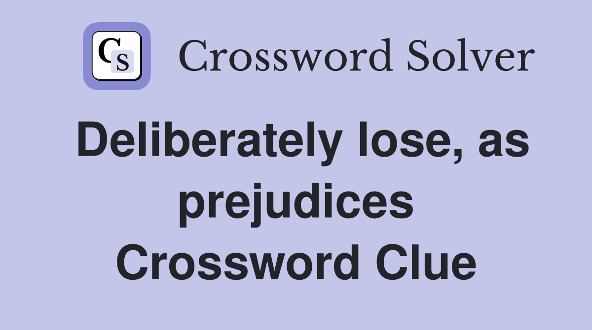 Deliberately lose, as prejudices Crossword Clue