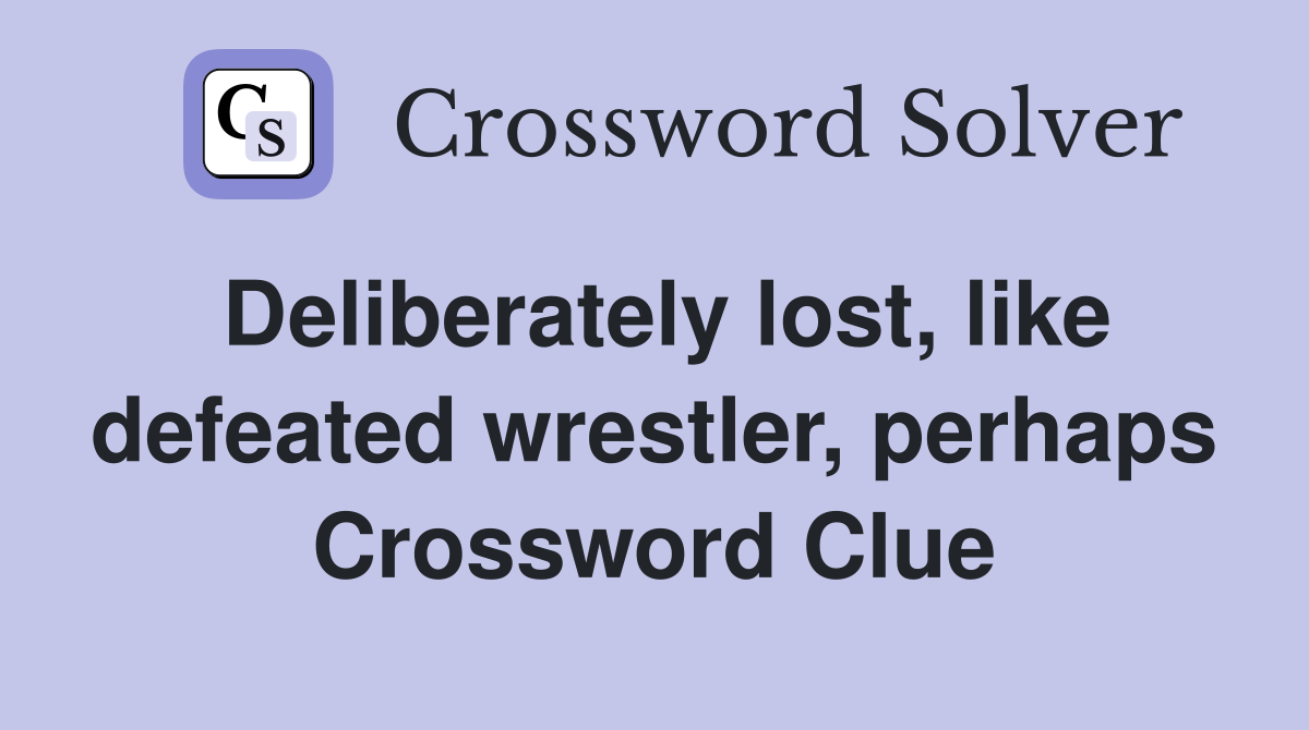 Deliberately lost, like defeated wrestler, perhaps Crossword Clue