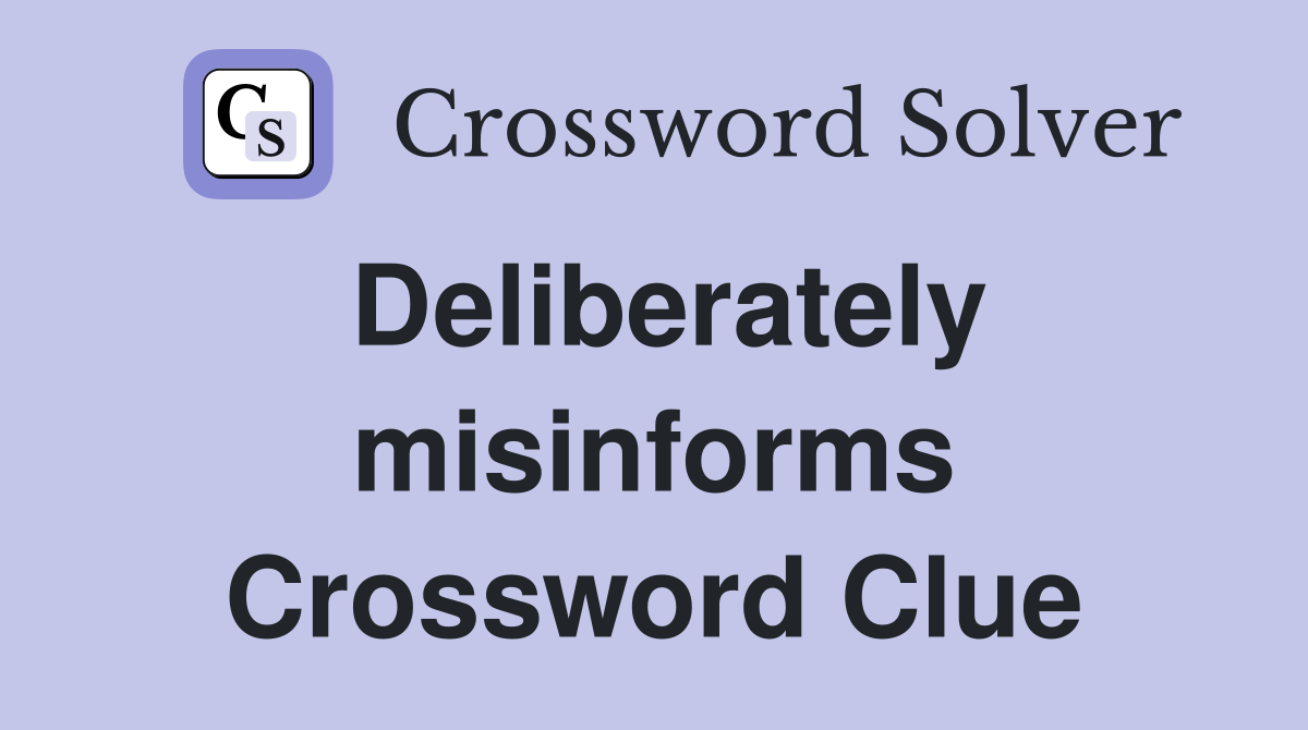 Deliberately misinforms Crossword Clue