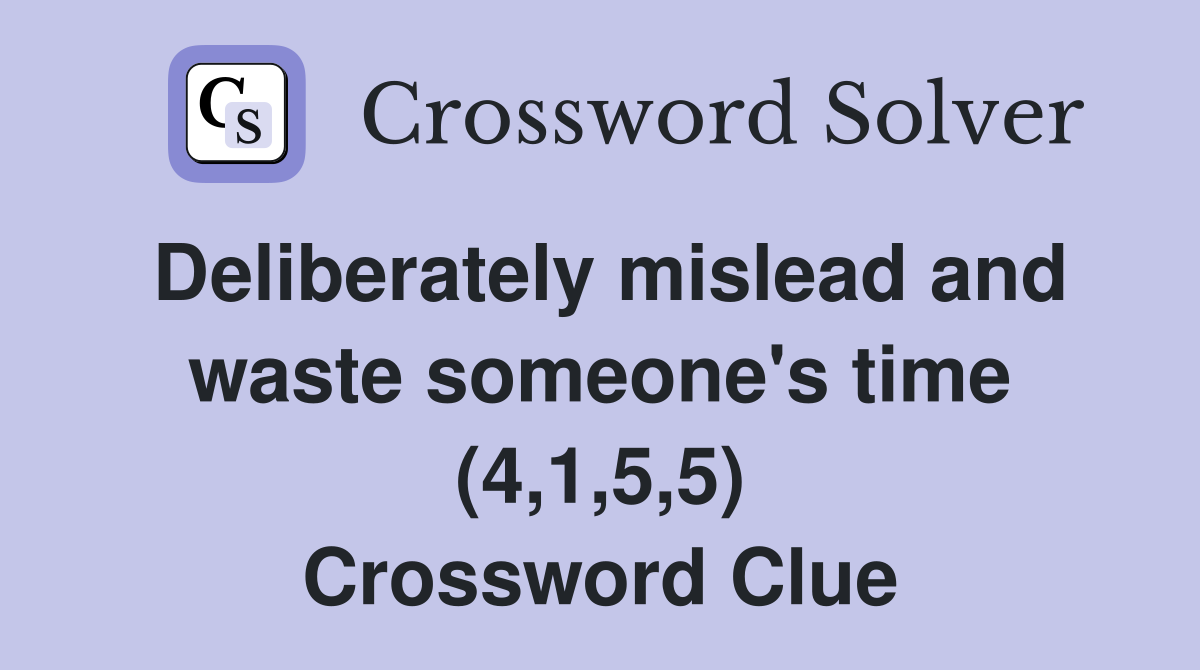 Deliberately mislead and waste someone's time (4,1,5,5) Crossword Clue