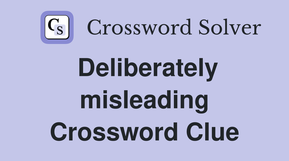 Deliberately misleading Crossword Clue