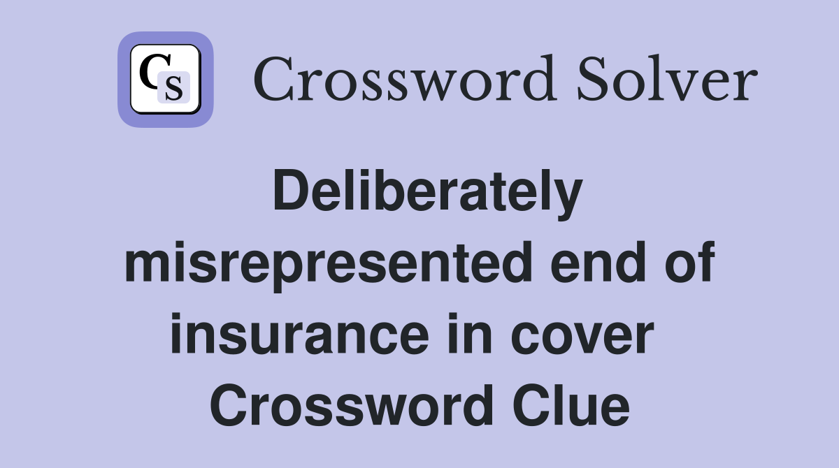 Deliberately misrepresented end of insurance in cover  Crossword Clue