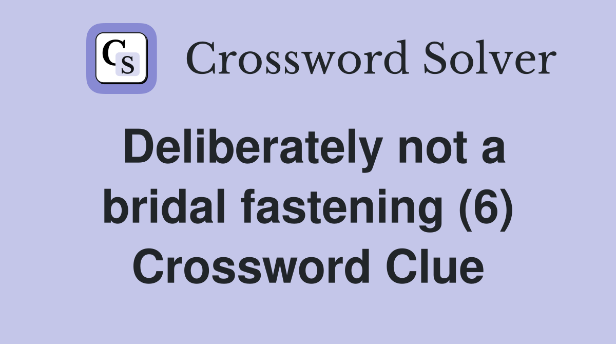 Deliberately not a bridal fastening (6) Crossword Clue