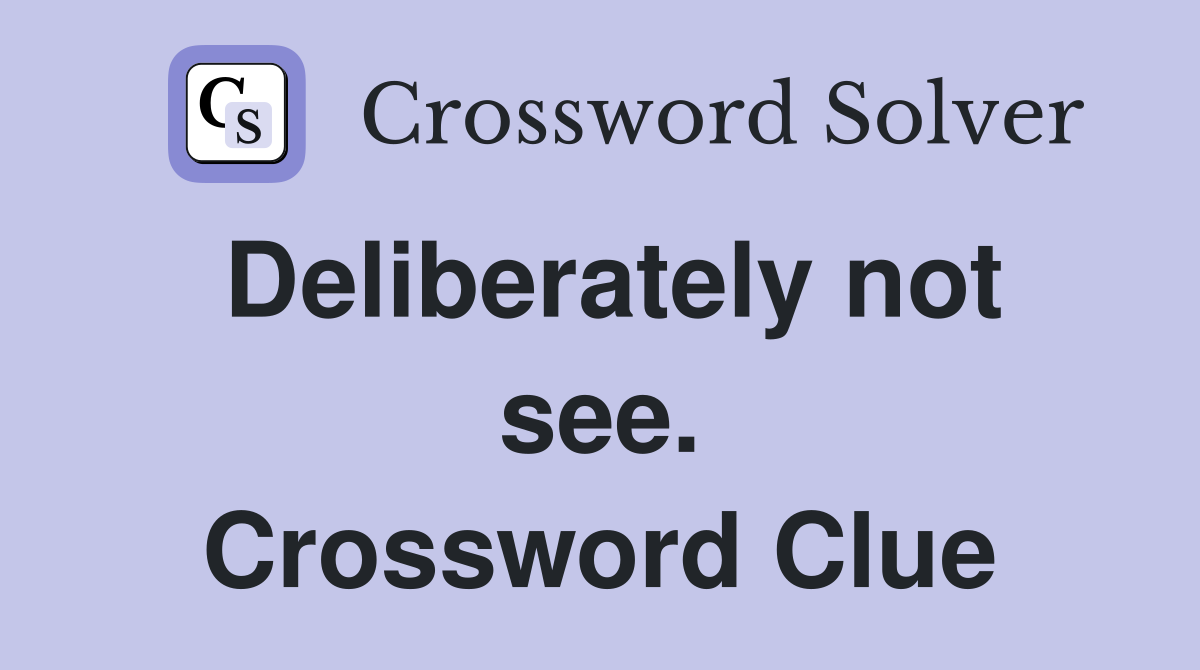 Deliberately not see. Crossword Clue