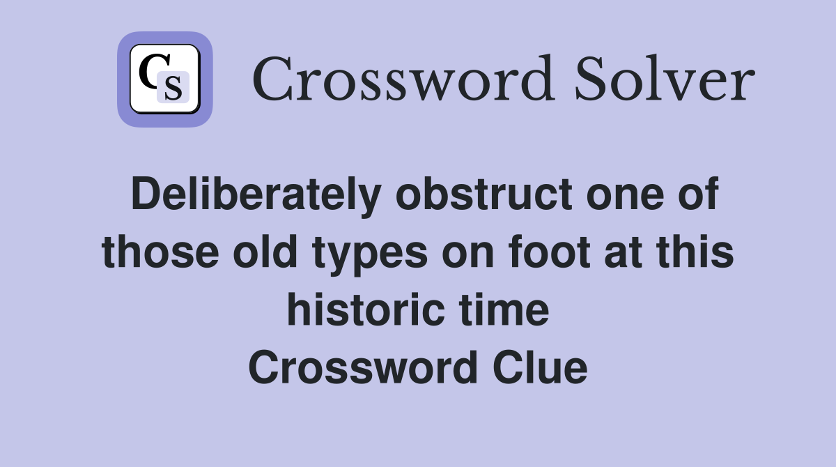 Deliberately obstruct one of those old types on foot at this historic time Crossword Clue