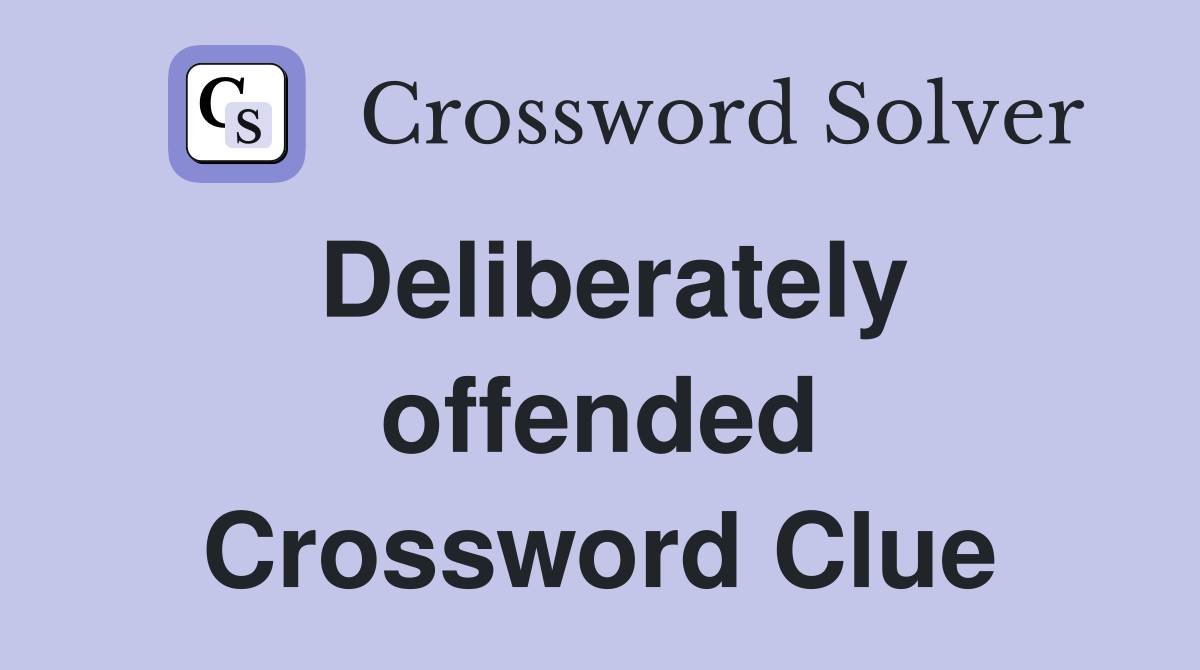 Deliberately offended Crossword Clue