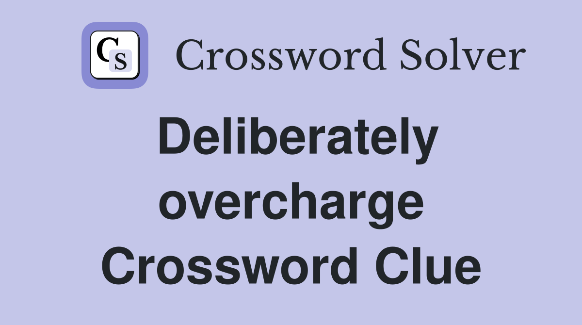 Deliberately overcharge Crossword Clue
