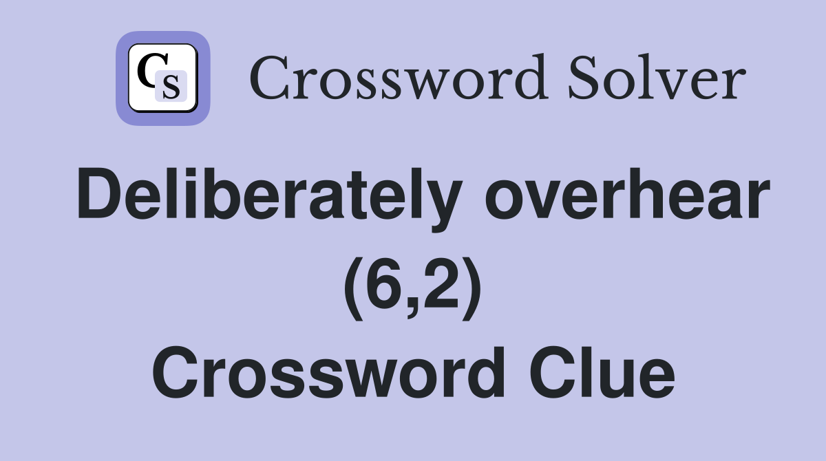 Deliberately overhear (6,2) Crossword Clue