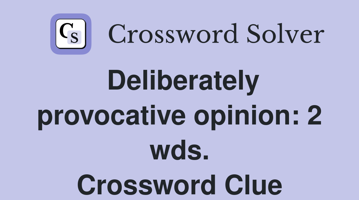 Deliberately provocative opinion: 2 wds. Crossword Clue