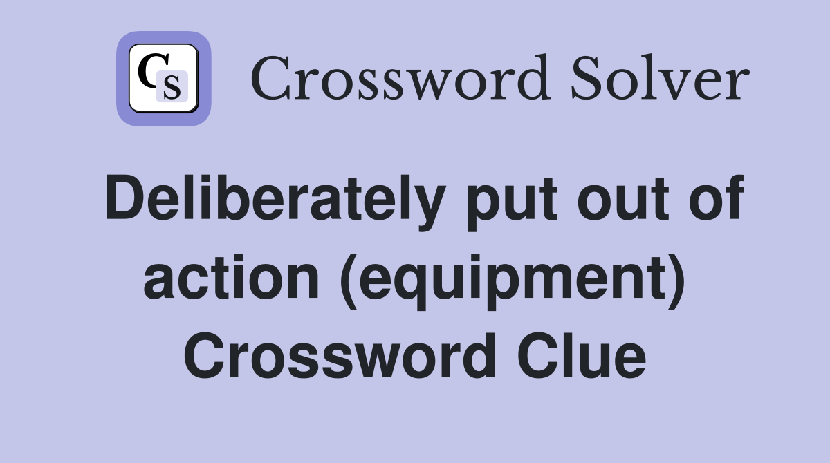 Deliberately put out of action (equipment) Crossword Clue