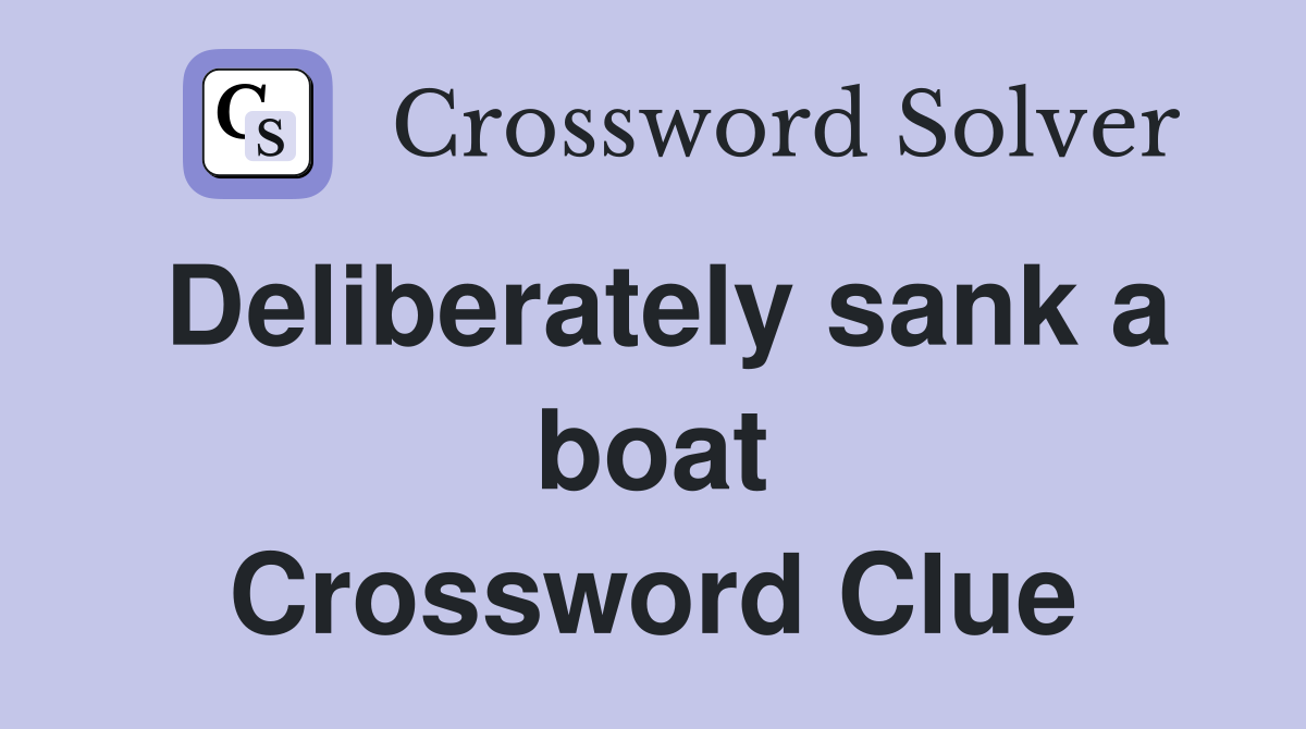 Deliberately sank a boat Crossword Clue