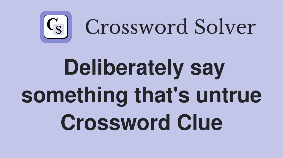 Deliberately say something that's untrue Crossword Clue