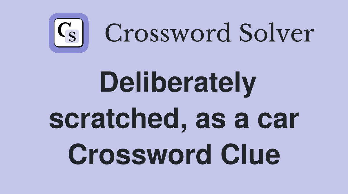 Deliberately scratched, as a car Crossword Clue