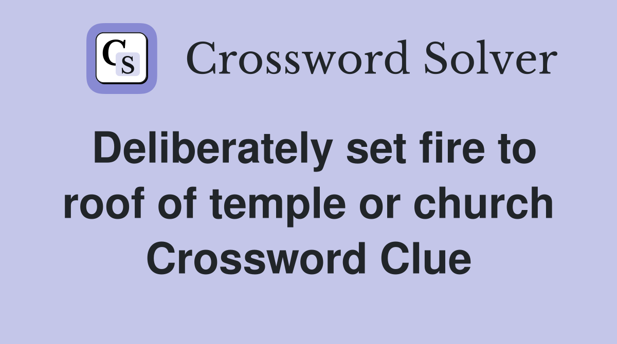 Deliberately set fire to roof of temple or church Crossword Clue