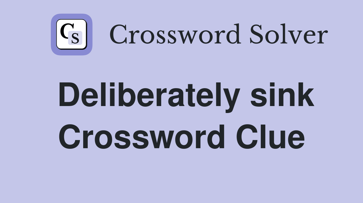 Deliberately sink Crossword Clue