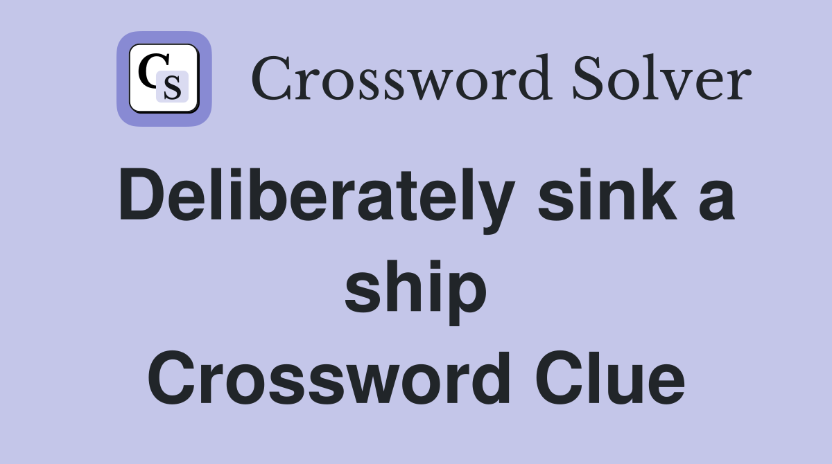 Deliberately sink a ship Crossword Clue