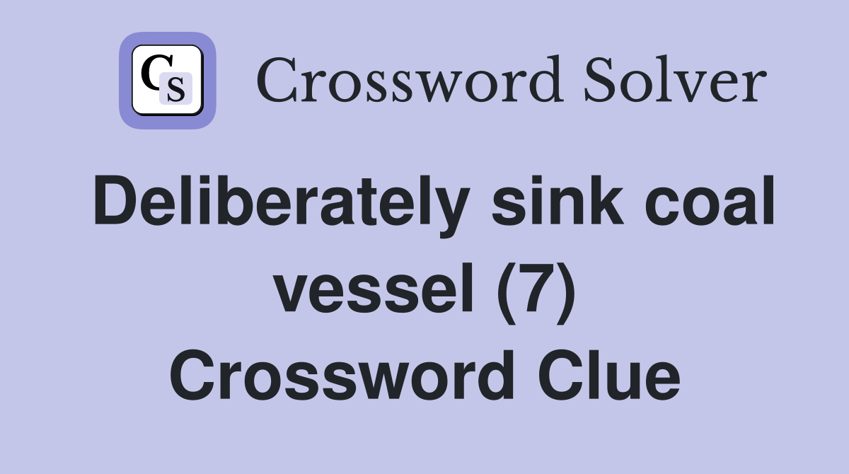 Deliberately sink coal vessel (7) Crossword Clue