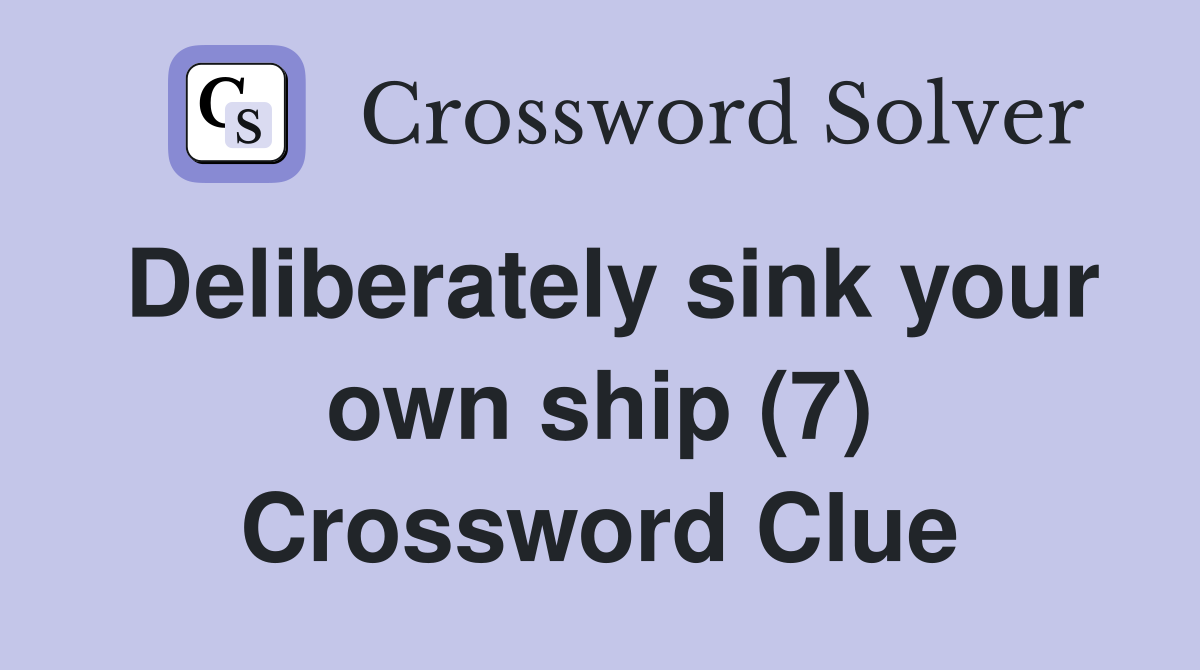 Deliberately sink your own ship (7) Crossword Clue
