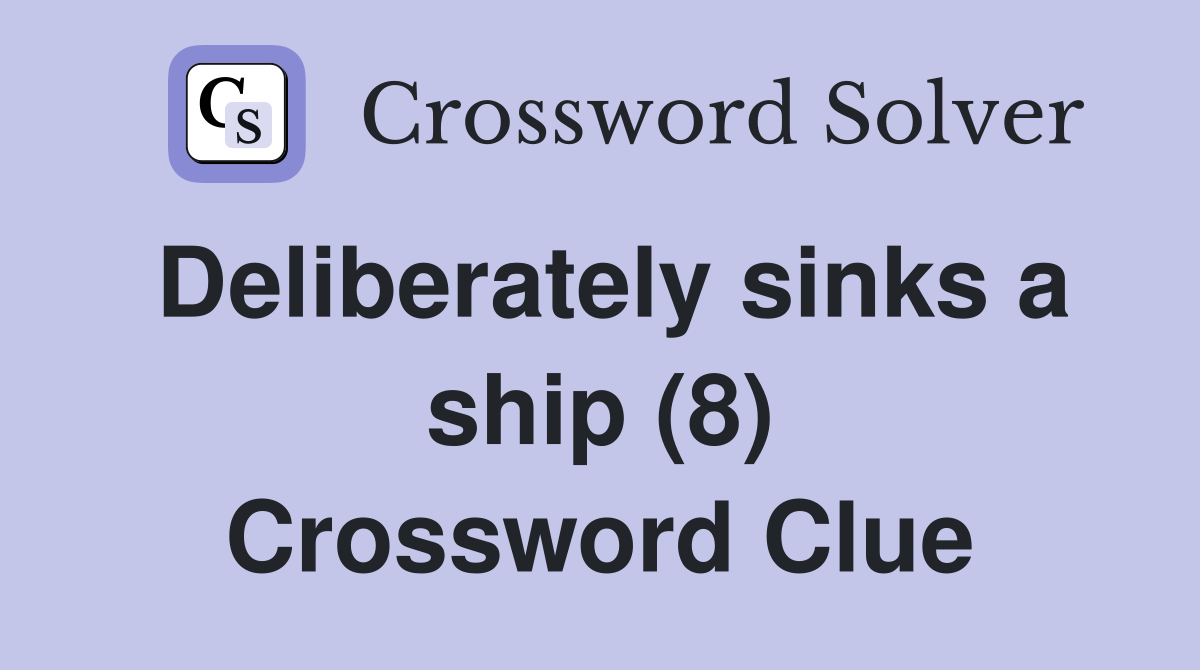 Deliberately sinks a ship (8) Crossword Clue