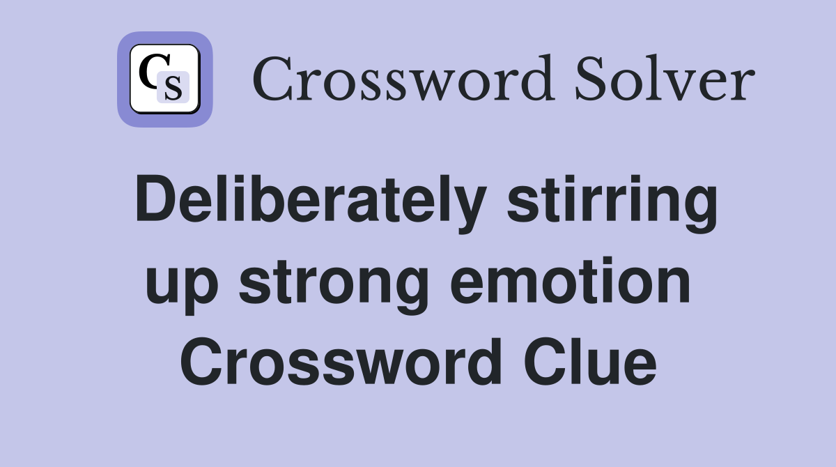 Deliberately stirring up strong emotion Crossword Clue