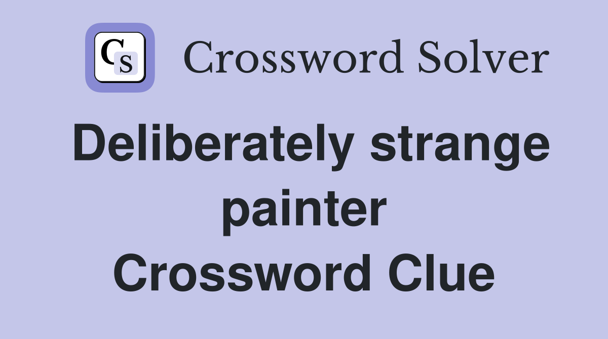Deliberately strange painter Crossword Clue