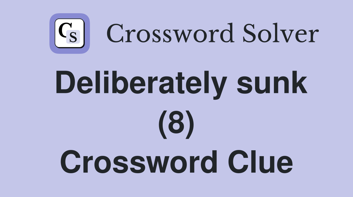 Deliberately sunk (8) Crossword Clue