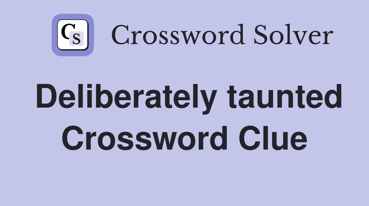 Deliberately taunted Crossword Clue