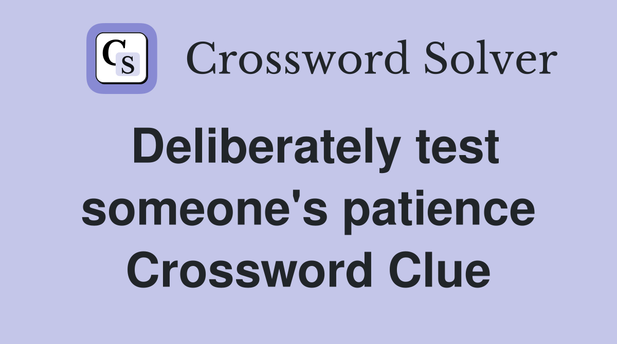 Deliberately test someone's patience Crossword Clue